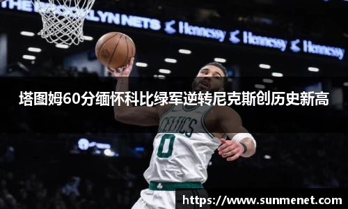 塔圖姆60分緬懷科比綠軍逆轉尼克斯創歷史新高
